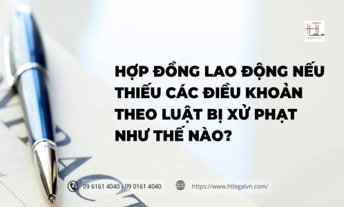 HỢP ĐỒNG LAO ĐỘNG NẾU THIẾU CÁC ĐIỀU KHOẢN THEO LUẬT BỊ XỬ PHẠT NHƯ THẾ NÀO?  (CÔNG TY LUẬT UY TÍN TẠI QUẬN BÌNH THẠNH, QUẬN TÂN BÌNH TP. HỒ CHÍ MINH)